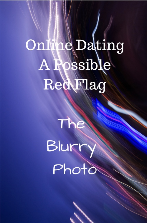 Welcome to the World of Online Dating-The Blurry Photo: A Common Red Flag in Online Dating